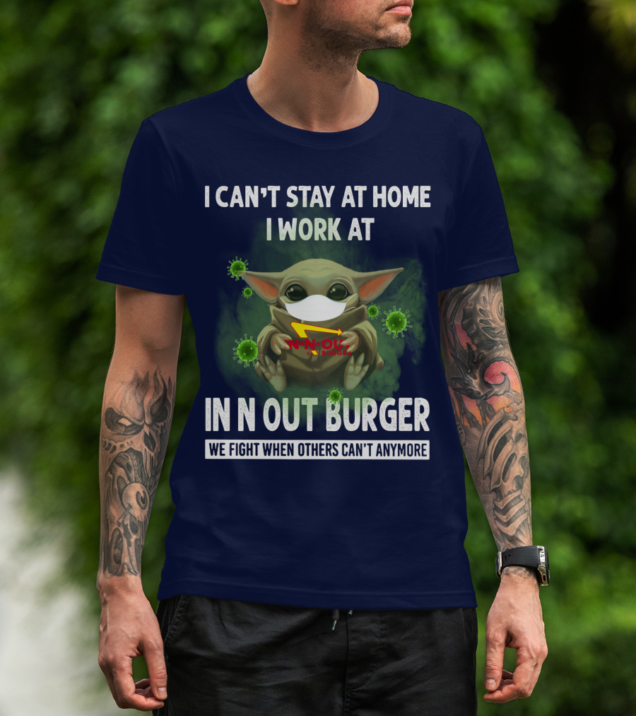 I CAN'T STAY AT HOME I WORK AT IN N OUT BURGER WE FIGHT WHEN OTHERS CAN'T ANYMORE T-Shirt