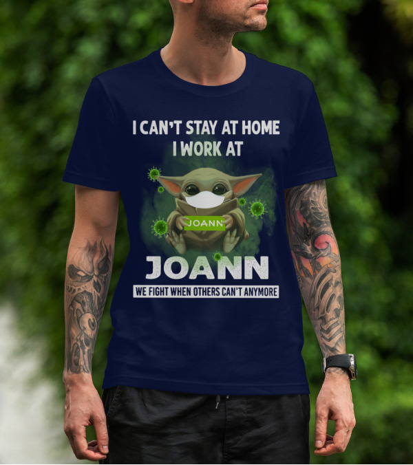 I Can't Stay At Home I Work At Joann We Fight When Others Can't Anymore T-Shirt