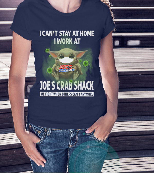 I CAN'T STAY AT HOME I WORK AT JOE'S CRAB SHACK WE FIGHT WHEN OTHERS CAN'T ANYMORE T-Shirt
