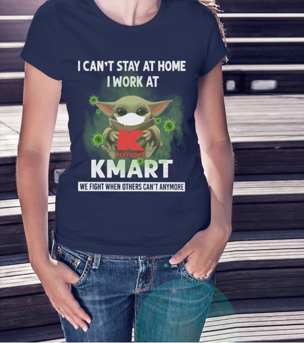 I CAN'T STAY AT HOME I WORK AT KMART WE FIGHT WHEN OTHERS CAN'T ANYMORE T-Shirt