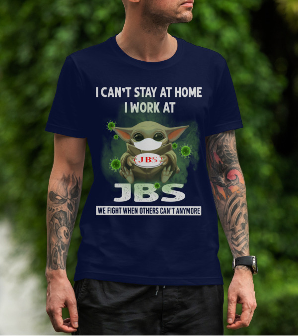 I CAN'T STAY AT HOME I WORK AT JBS WE FIGHT WHEN OTHERS CAN'T ANYMORE T-Shirt