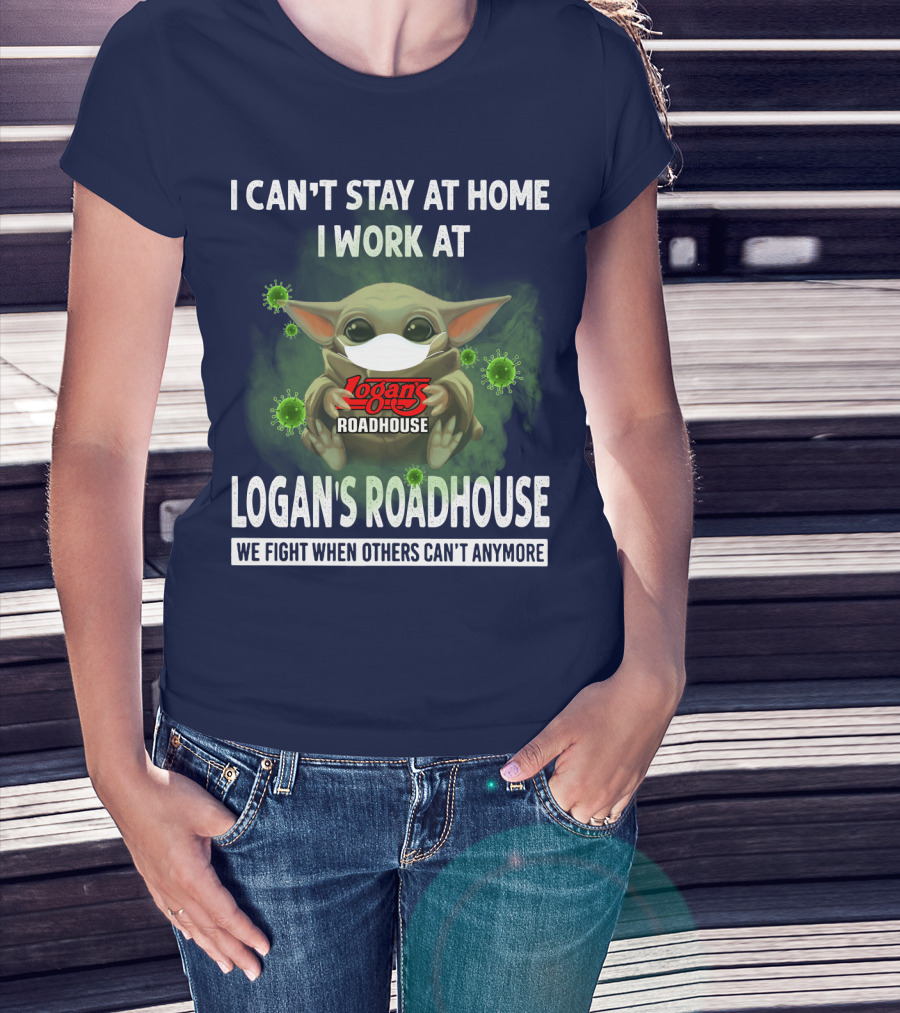 I Can't Stay At Home I Work At Logan's Roadhouse We Fight When Others Can't Anymore T-Shirt
