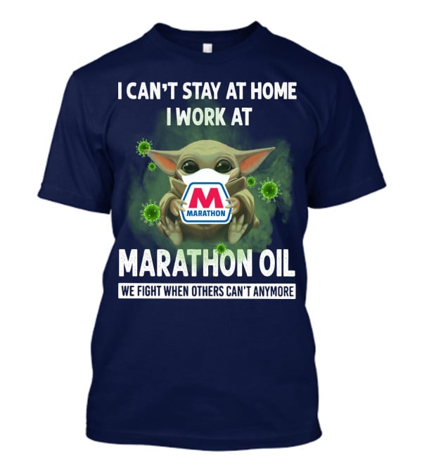 I Can't Stay At Home I Work At Marathon Oil We Fight When Others Can't Anymore T-Shirt