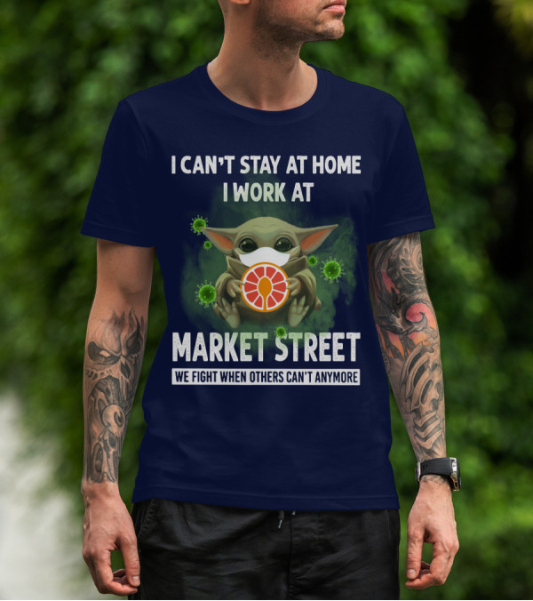 I CAN'T STAY AT HOME I WORK AT MARKET STREET WE FIGHT WHEN OTHERS CAN'T ANYMORE T-Shirt