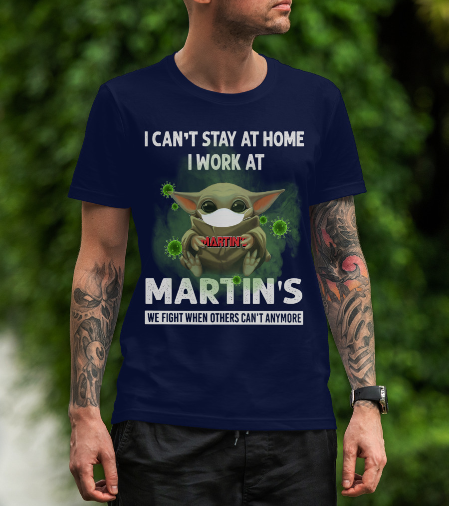 I Can't Stay At Home I Work At Martin's We Fight When Others Can't Anymore T-Shirt