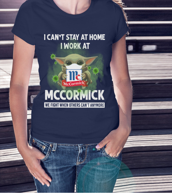 I CAN'T STAY AT HOME I WORK AT MCCORMICK WE FIGHT WHEN OTHERS CAN'T ANYMORE T-Shirt