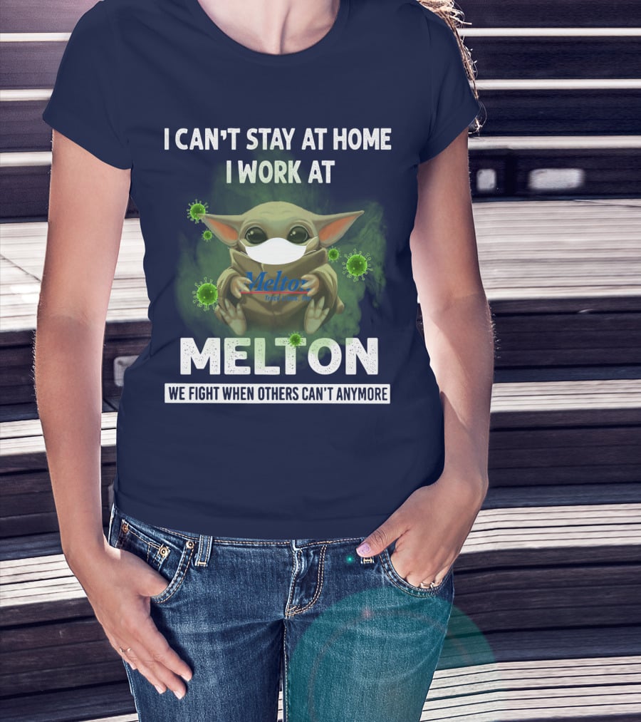 I Can't Stay At Home I Work At Melton We Fight When Others Can't Anymore T-Shirt