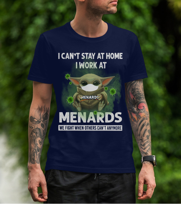 I CAN'T STAY AT HOME I WORK AT MENARDS WE FIGHT WHEN OTHERS CAN'T ANYMORE T-Shirt