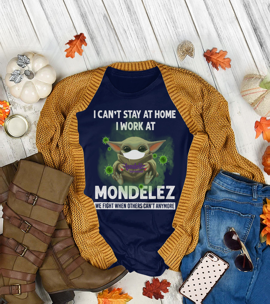 I CAN'T STAY AT HOME I WORK AT MONDELEZ WE FIGHT WHEN OTHERS CAN'T ANYMORE T-Shirt
