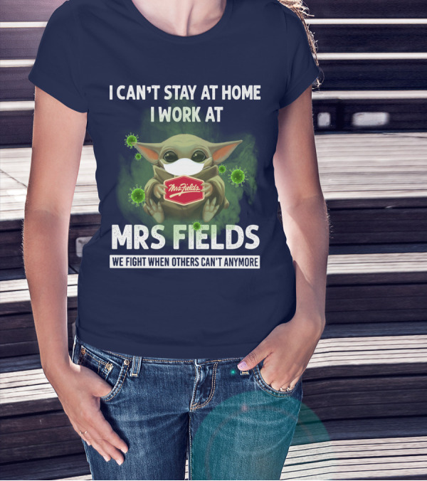 I CAN'T STAY AT HOME I WORK AT MRS FIELDS WE FIGHT WHEN OTHERS CAN'T ANYMORE T-Shirt