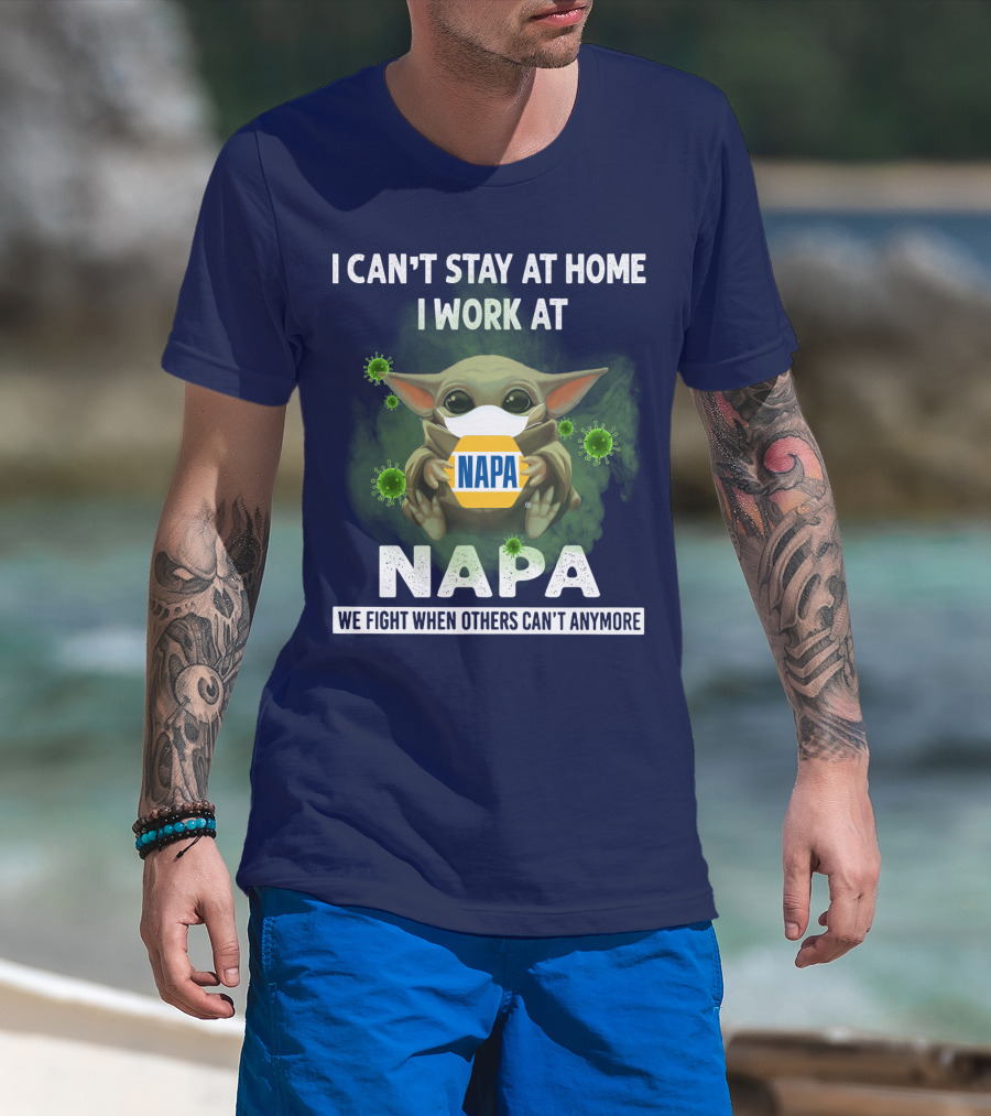 I Can't Stay At Home I Work At Napa We Fight When Others Can't Anymore T-Shirt