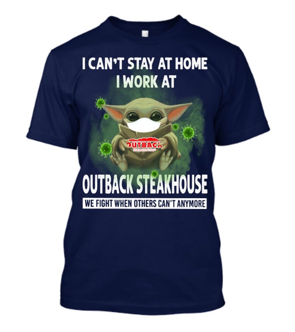 I Can't Stay At Home I Work At Outback Steakhouse We Fight When Others Can't Anymore T-Shirt