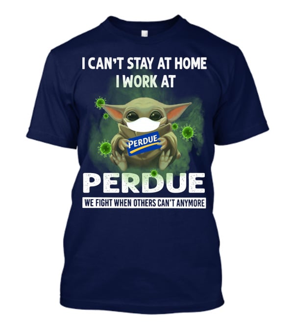 I Can't Stay At Home I Work At Perdue We Fight When Others Can't Anymore T-Shirt