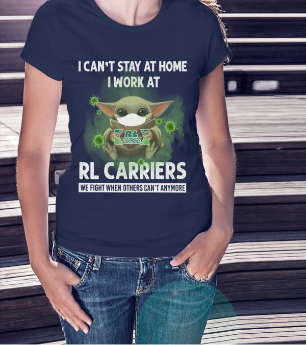 I CAN'T STAY AT HOME I WORK AT RL CARRIERS WE FIGHT WHEN OTHERS CAN'T ANYMORE T-Shirt