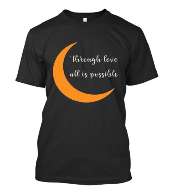 Through Love All Is Possible Moon T-Shirt