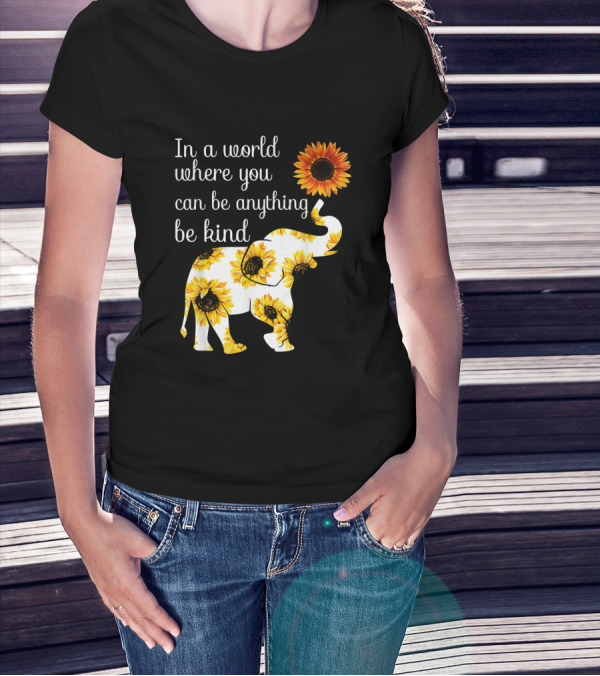 In A World Where You Can Be Anything Be Kind Elephant Sunflower T-Shirt