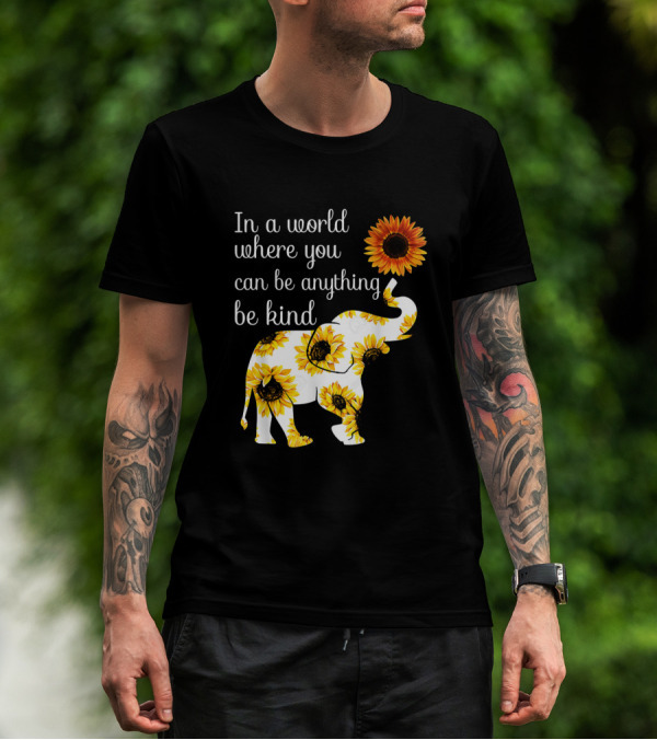 In A World Where You Can Be Anything Be Kind Elephant Sunflower T-Shirt