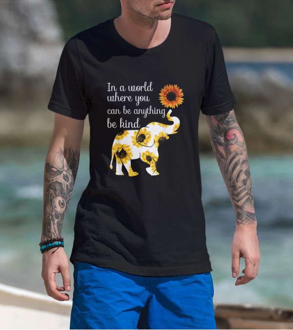 In A World Where You Can Be Anything Be Kind Elephant Sunflower T-Shirt