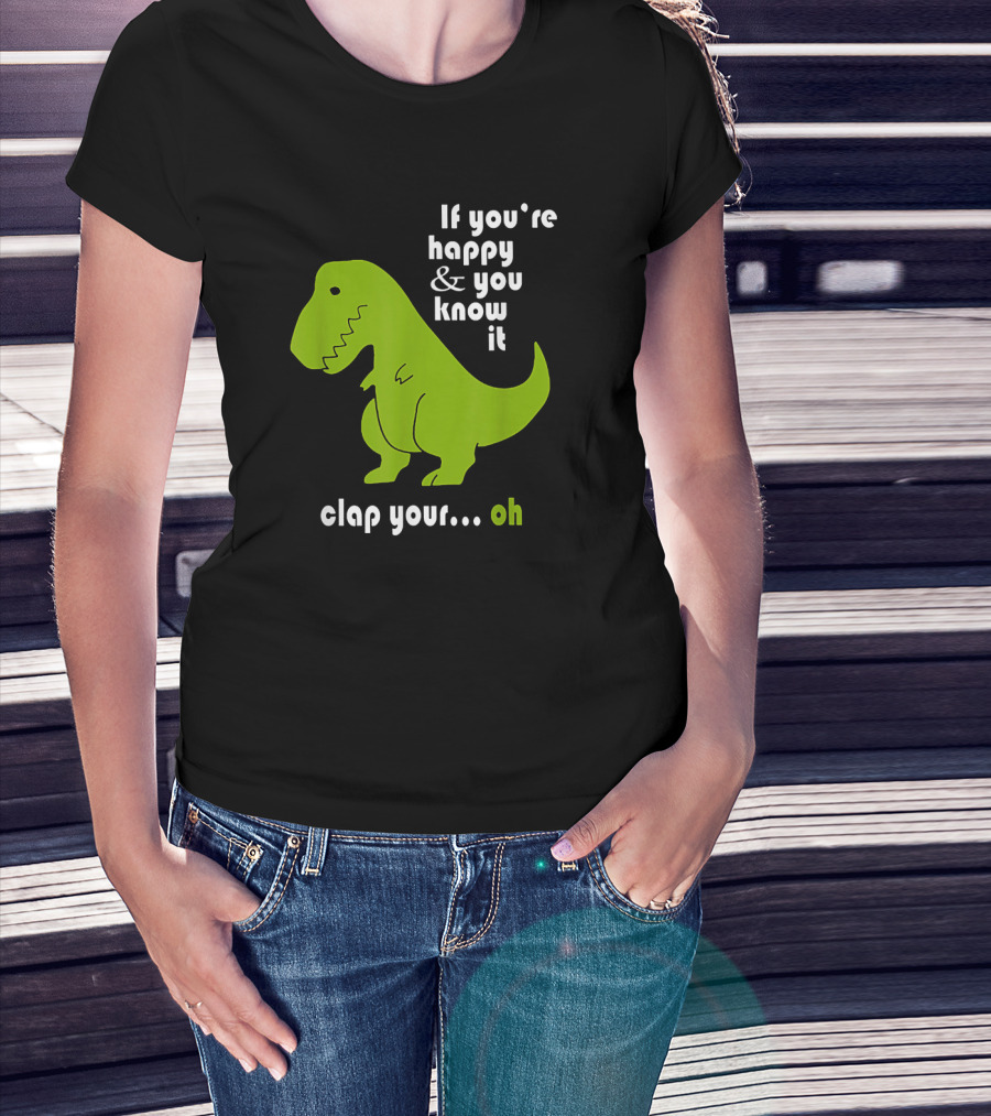 If You're Happy And You Know It Clap Your Oh Dinosaur Joke With Humor Green T-Rex T-Shirt