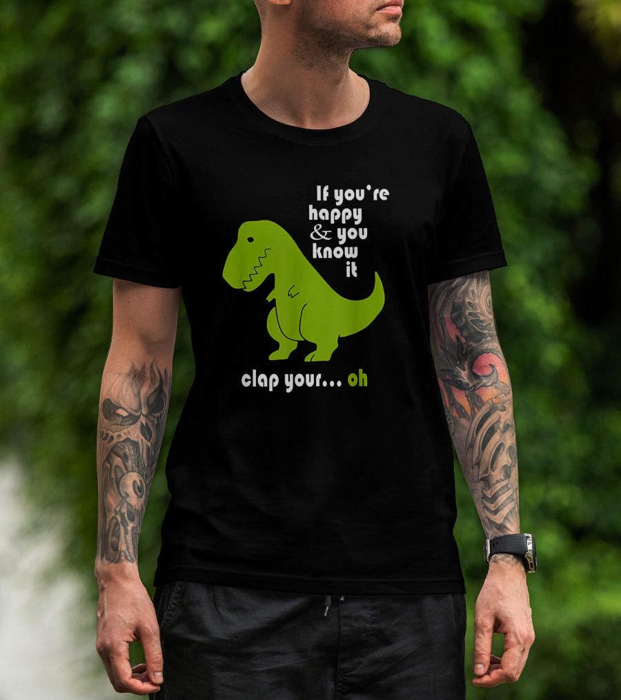 If You're Happy And You Know It Clap Your Oh Dinosaur Joke With Humor Green T-Rex T-Shirt