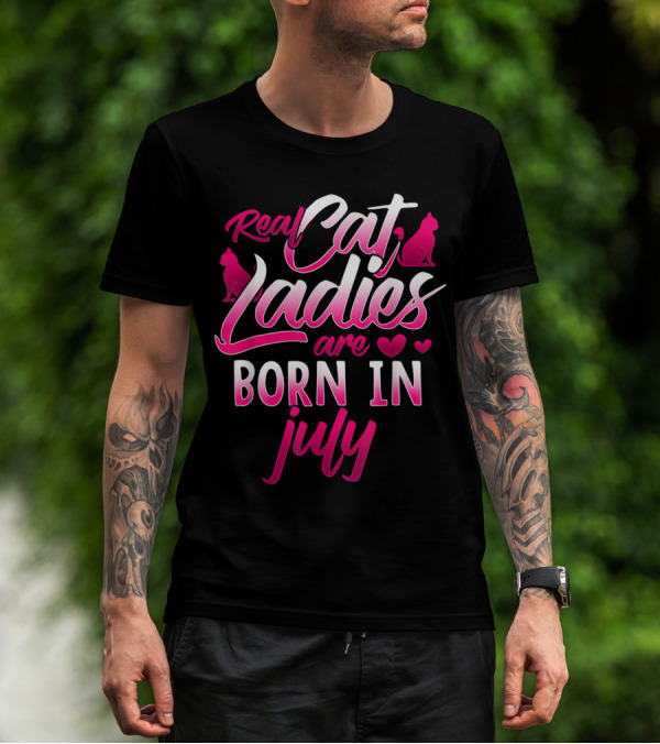Real Cat Ladies Are Born In July Cute Cat Lover Birthday T-Shirt
