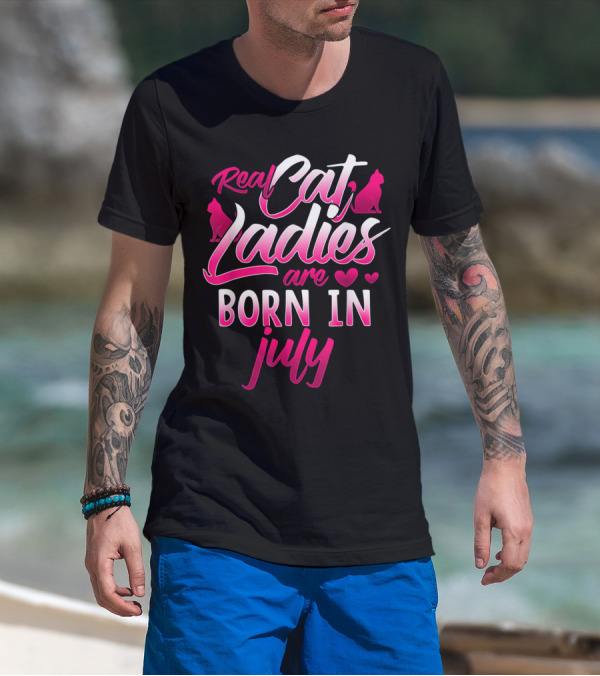 Real Cat Ladies Are Born In July Cute Cat Lover Birthday T-Shirt
