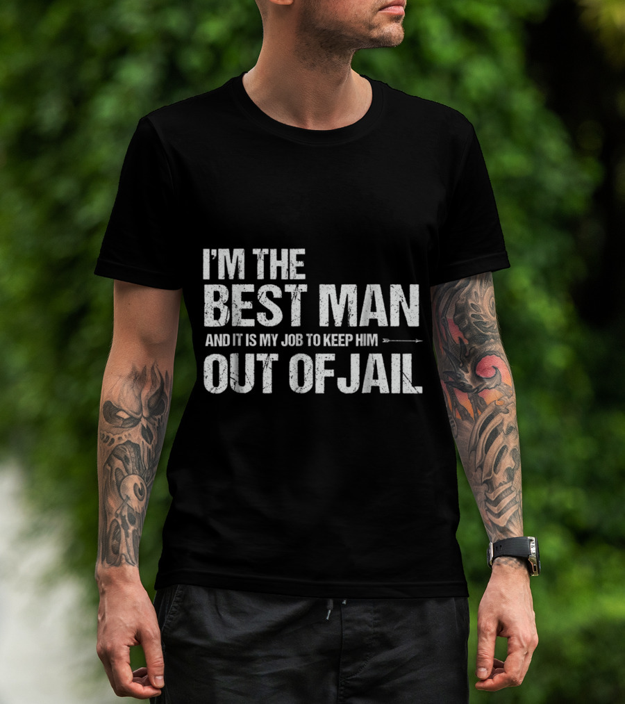 I'm The Best Man And It Is My Job To Keep Him Out Of Jail T-Shirt