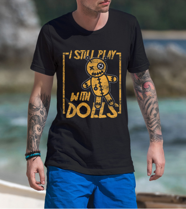 I Still Play With Dolls Halloween Voodoo Doll Costume Scary Karma T-Shirt