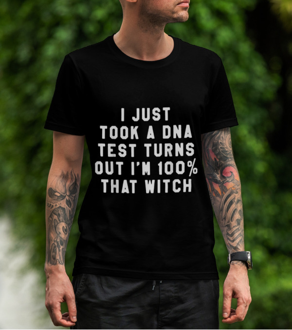 I Just Took A DNA Test Turns Out I'm 100 That Witch T-Shirt
