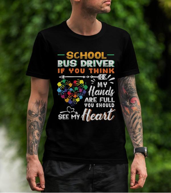 School Bus Driver If You Think My Hands Are Full You Should See My Heart T-Shirt