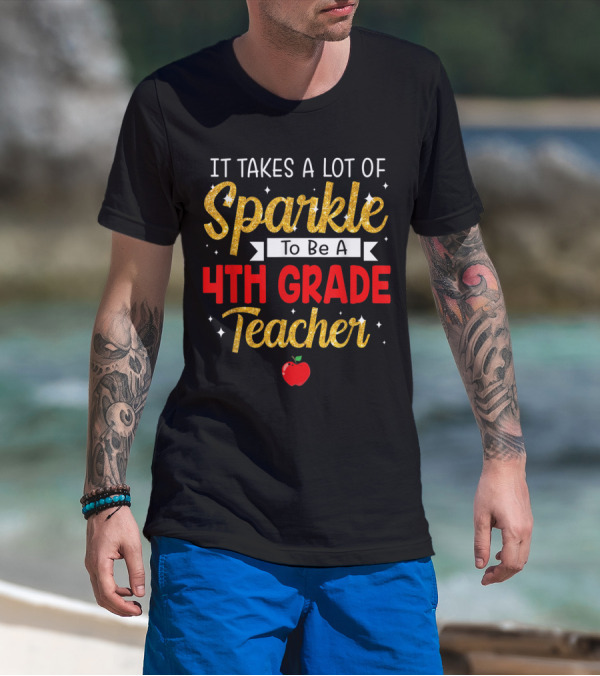 It Takes A Lot Of Sparkle To Be A 4th Grade Teacher Apple Stars T-Shirt