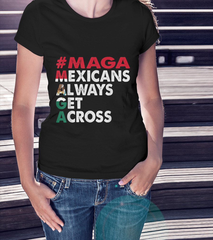 MAGA Mexicans Always Get Across T-Shirt