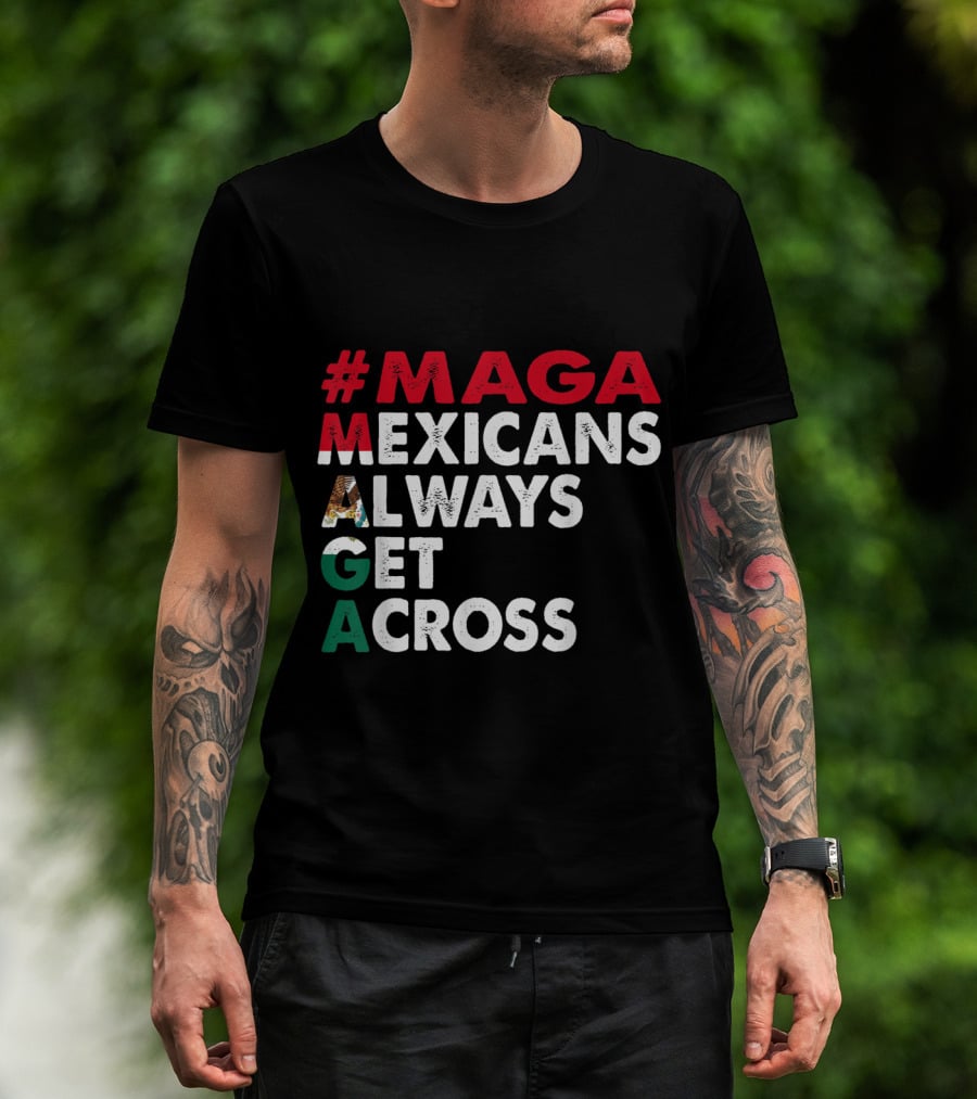 MAGA Mexicans Always Get Across T-Shirt