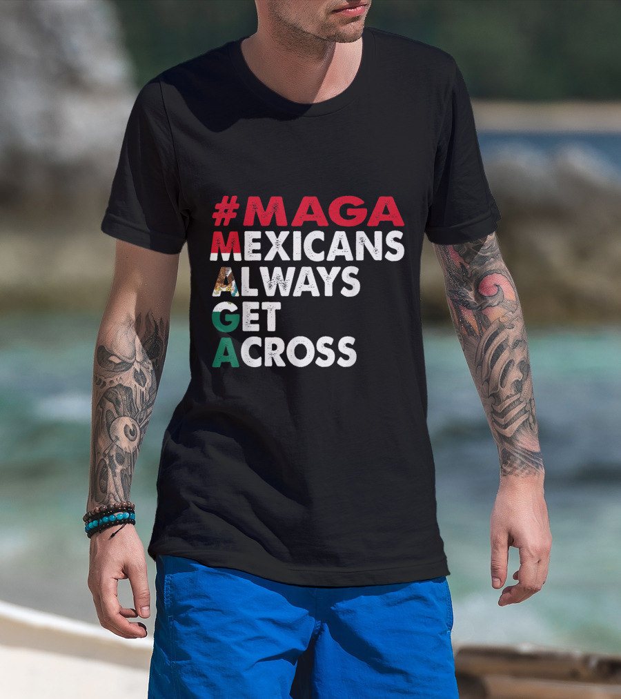 MAGA Mexicans Always Get Across T-Shirt