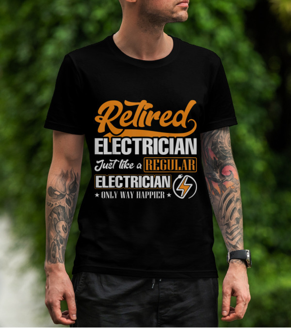 Retired Electrician Just Like A Regular Electrician Only Way Happier T-Shirt