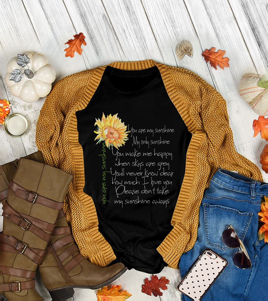 You Are My Sunshine My Only Sunshine Sunflower You Make Me Happy When Skies Are Grey T-Shirt