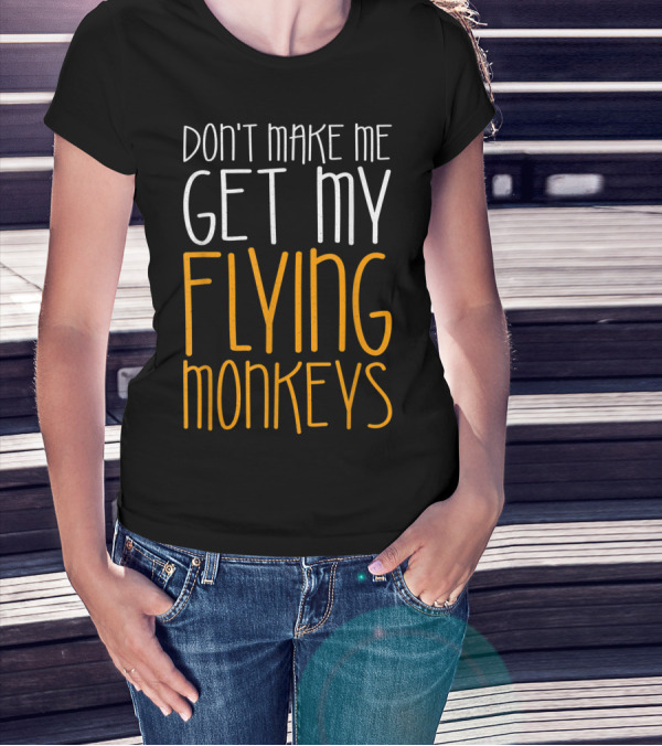 Don't Make Me Get My Flying Monkeys Fall Season T-Shirt