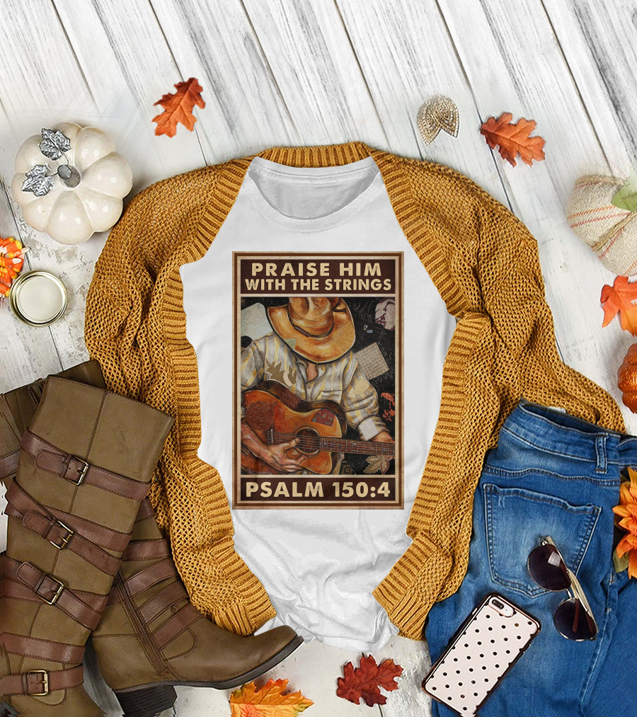 Praise Him With The Strings Psalm 150:4 T-Shirt