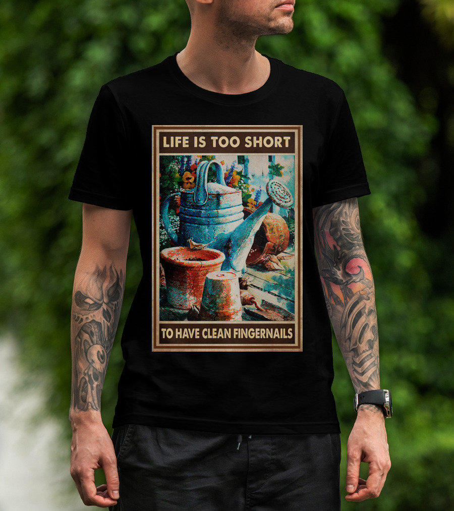 Life Is Too Short To Have Clean Fingernails Vintage Gardening Watering Can And Flower Pots T-Shirt