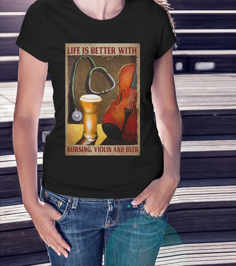 Life Is Better With Nursing Violin And Beer T-Shirt