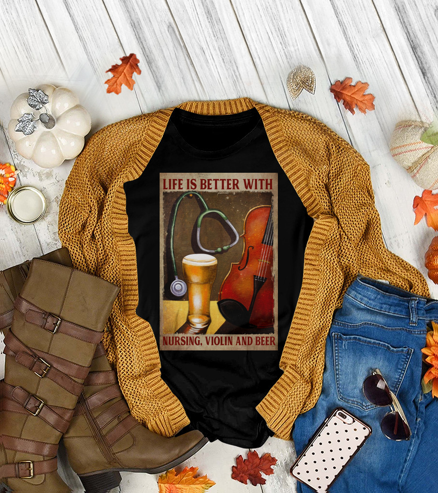 Life Is Better With Nursing Violin And Beer T-Shirt