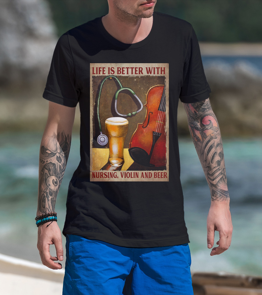 Life Is Better With Nursing Violin And Beer T-Shirt