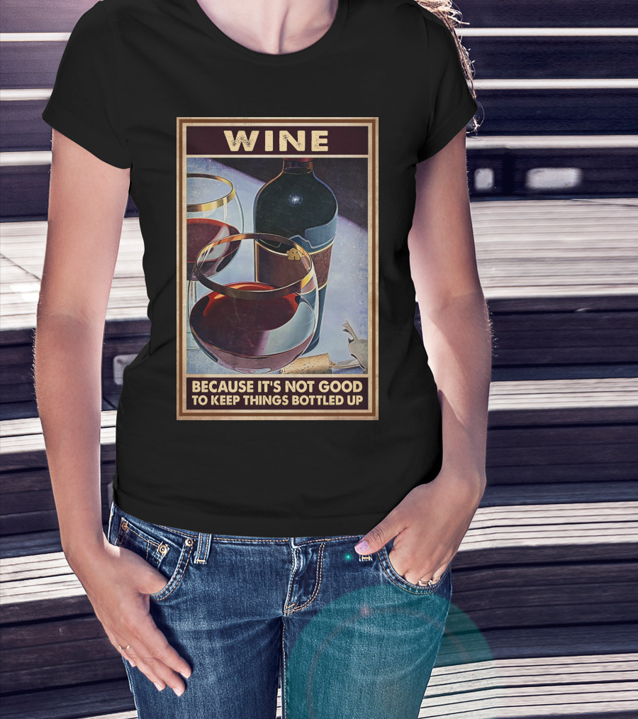 Wine Because It's Not Good To Keep Things Bottled Up T-Shirt