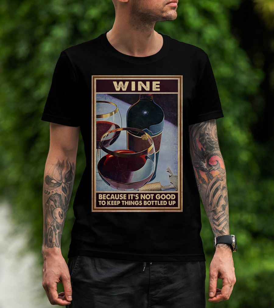 Wine Because It's Not Good To Keep Things Bottled Up T-Shirt