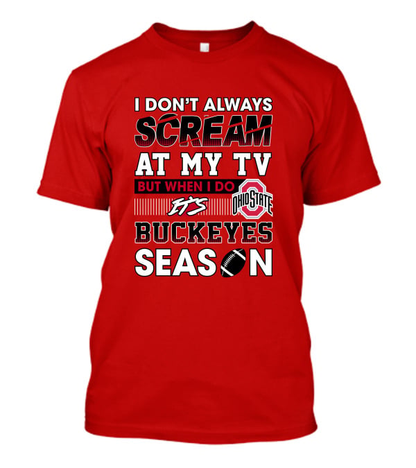 I Don't Always Scream At My Tv But When I Do It's Ohio State Buckeyes Season T-Shirt