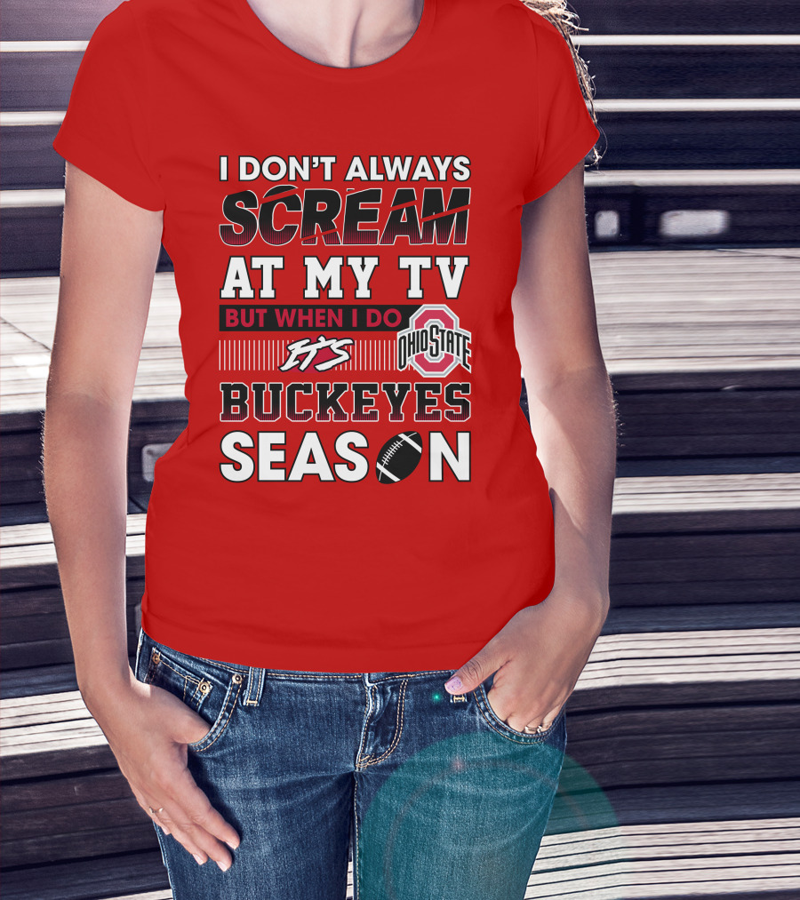 I Don't Always Scream At My Tv But When I Do It's Ohio State Buckeyes Season T-Shirt