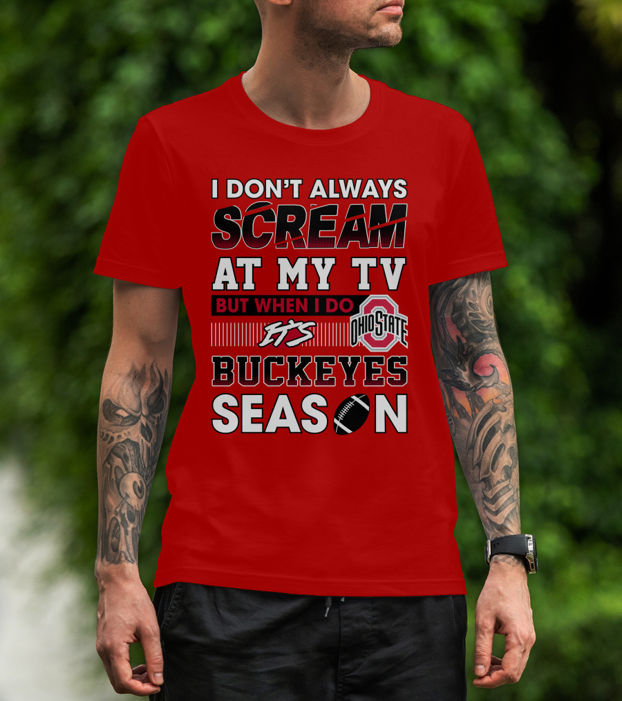 I Don't Always Scream At My Tv But When I Do It's Ohio State Buckeyes Season T-Shirt