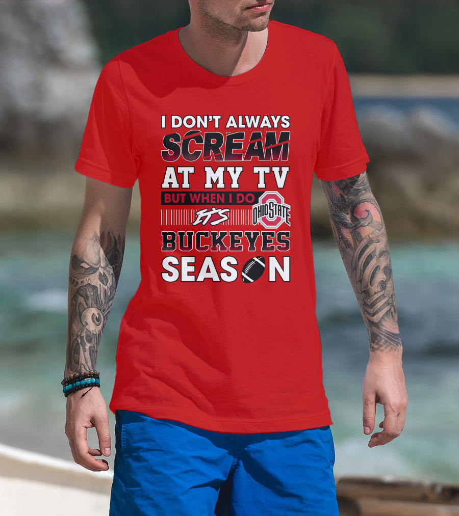 I Don't Always Scream At My Tv But When I Do It's Ohio State Buckeyes Season T-Shirt