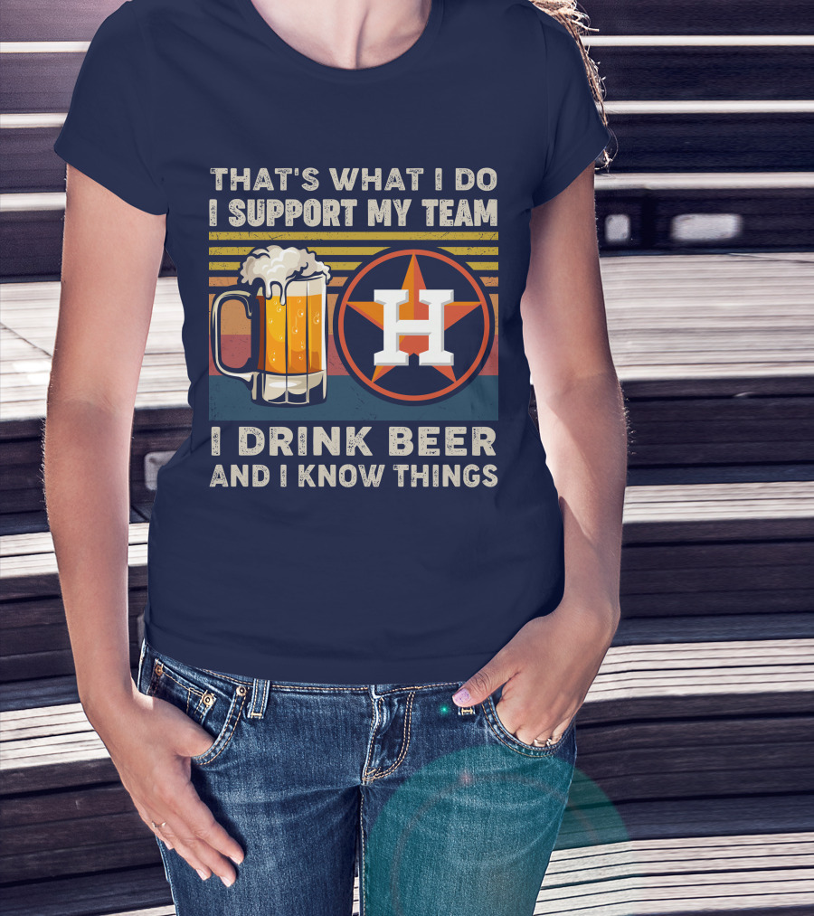 That's What I Do I Support My Team I Drink Beer And I Know Things Houston Baseball T-Shirt