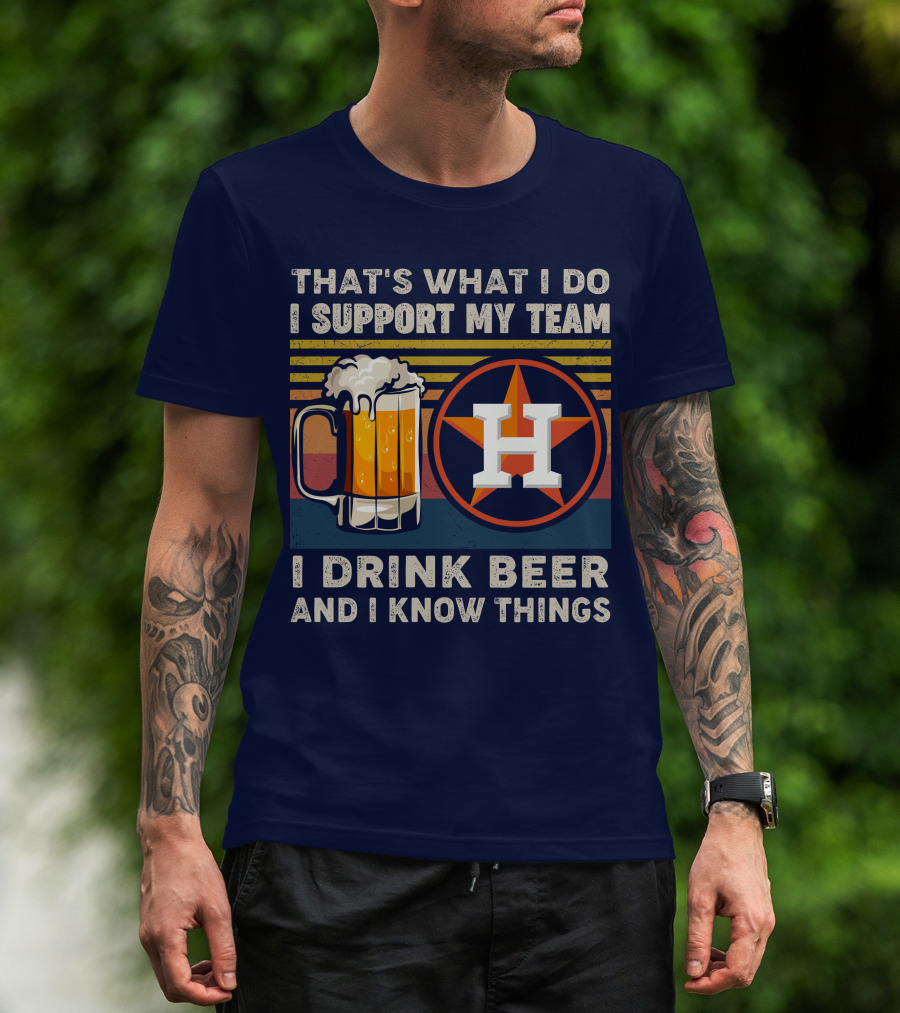 That's What I Do I Support My Team I Drink Beer And I Know Things Houston Baseball T-Shirt